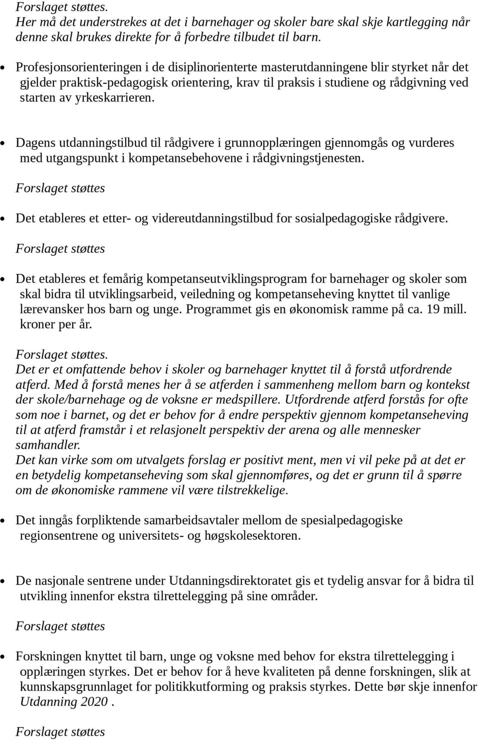 yrkeskarrieren. Dagens utdanningstilbud til rådgivere i grunnopplæringen gjennomgås og vurderes med utgangspunkt i kompetansebehovene i rådgivningstjenesten.