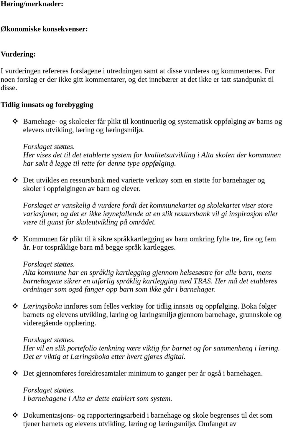 Tidlig innsats og forebygging Barnehage- og skoleeier får plikt til kontinuerlig og systematisk oppfølging av barns og elevers utvikling, læring og læringsmiljø.