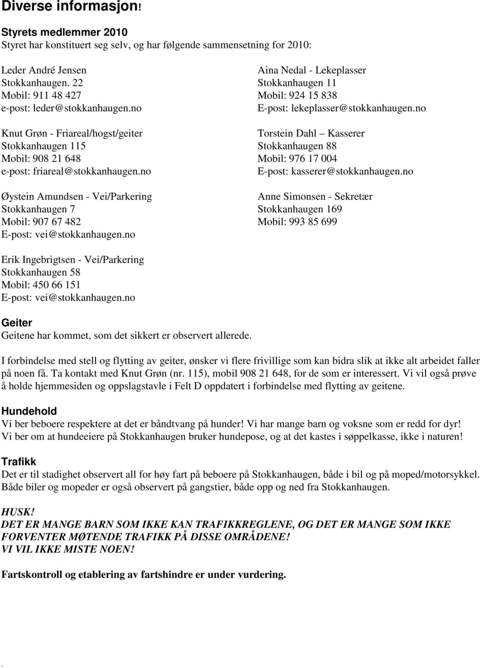 Friareal/hogst/geiter Stokkanhaugen 115 Mobil: 908 21 648 e-post: friareal@stokkanhaugenno Øystein Amundsen - Vei/Parkering Stokkanhaugen 7 Mobil: 907 67 482 E-post: vei@stokkanhaugenno Aina Nedal -