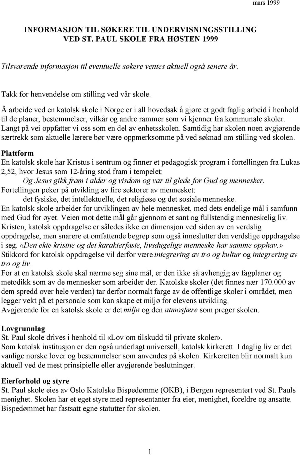 Å arbeide ved en katolsk skole i Norge er i all hovedsak å gjøre et godt faglig arbeid i henhold til de planer, bestemmelser, vilkår og andre rammer som vi kjenner fra kommunale skoler.