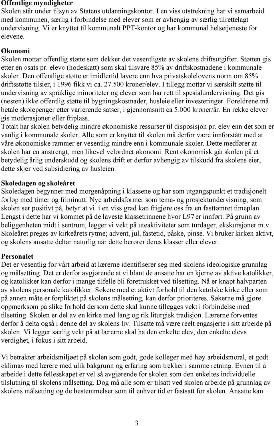 Vi er knyttet til kommunalt PPT-kontor og har kommunal helsetjeneste for elevene. Økonomi Skolen mottar offentlig støtte som dekker det vesentligste av skolens driftsutgifter.