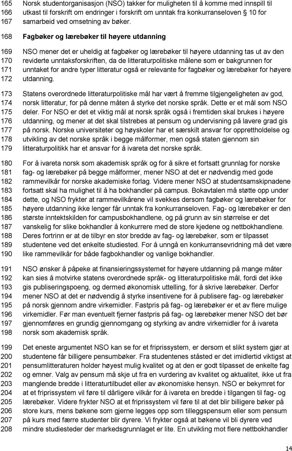 Fagbøker og lærebøker til høyere utdanning NSO mener det er uheldig at fagbøker og lærebøker til høyere utdanning tas ut av den reviderte unntaksforskriften, da de litteraturpolitiske målene som er