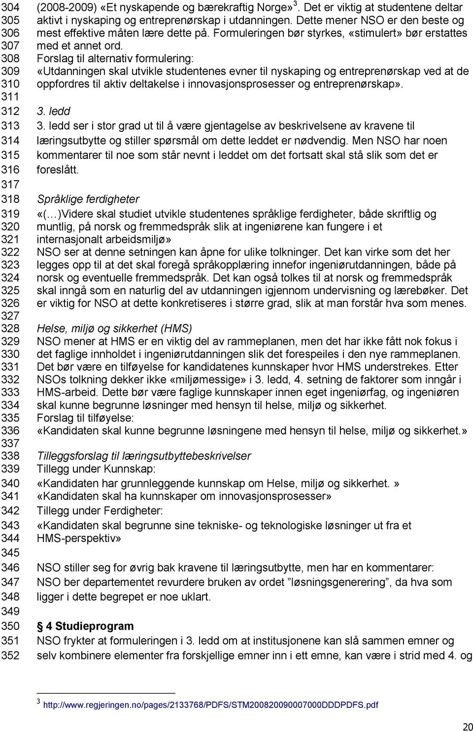 Dette mener NSO er den beste og mest effektive måten lære dette på. Formuleringen bør styrkes, «stimulert» bør erstattes med et annet ord.