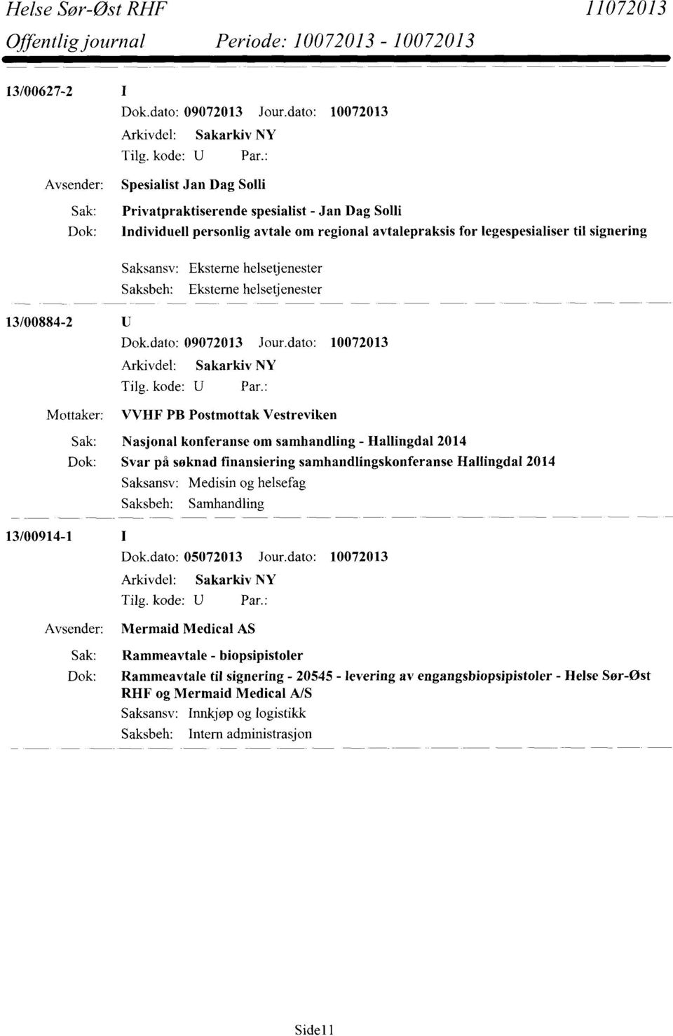 samhandling - Hallingdal 2014 Dok: Svar på søknad finansiering samhandlingskonferanse Hallingdal 2014 Saksansv: Medisin og helsefag Saksbeh: Samhandling 13/00914-1 Dok.dato: 05072013 Jour.