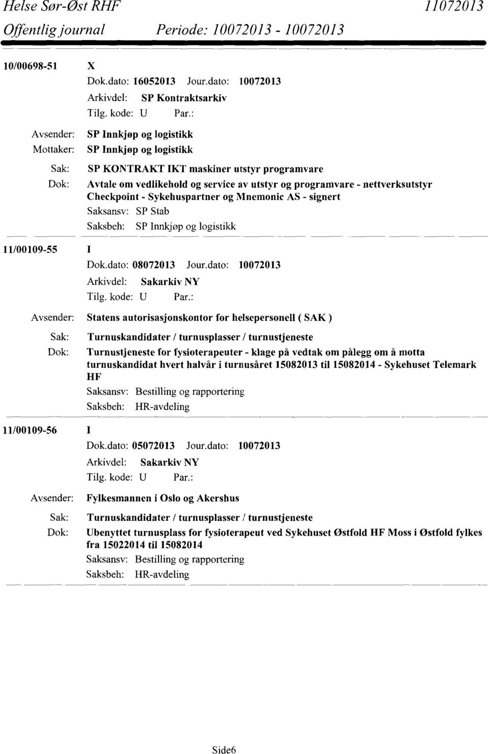 MnernonicAS- signert Saksansv: Saksbeh: SP Stab 11/00109-55 Sak: Dok: 11/00109-56 Sak: Dok: Dok.dato: 08072013 Jour.