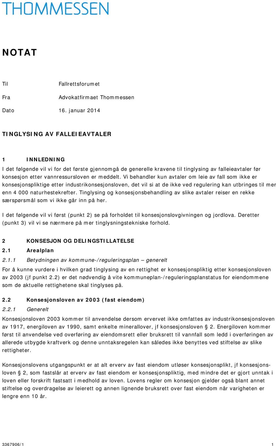 meddelt. Vi behandler kun avtaler om leie av fall som ikke er konsesjonspliktige etter industrikonsesjonsloven, det vil si at de ikke ved regulering kan utbringes til mer enn 4 000 naturhestekrefter.