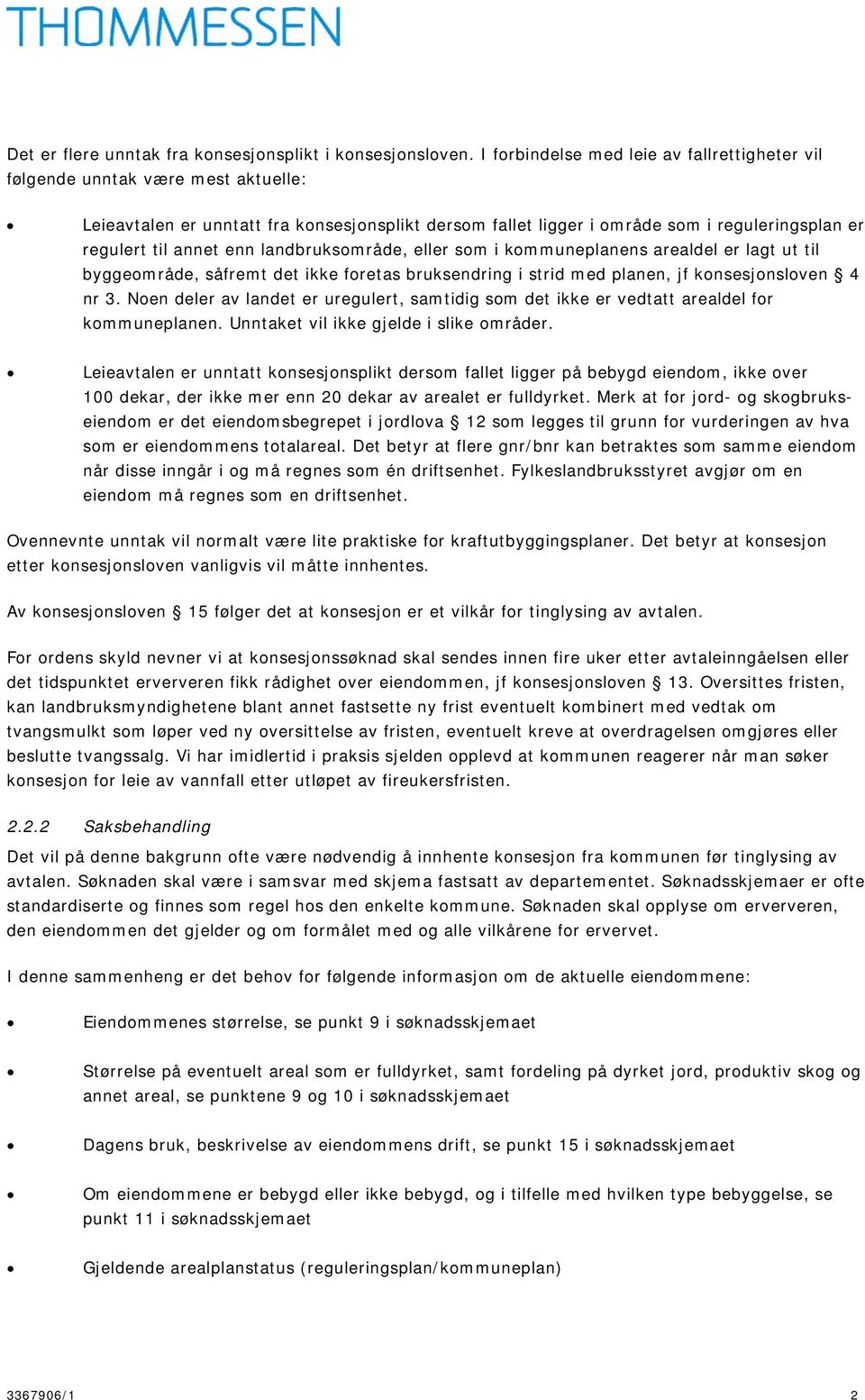 enn landbruksområde, eller som i kommuneplanens arealdel er lagt ut til byggeområde, såfremt det ikke foretas bruksendring i strid med planen, jf konsesjonsloven 4 nr 3.