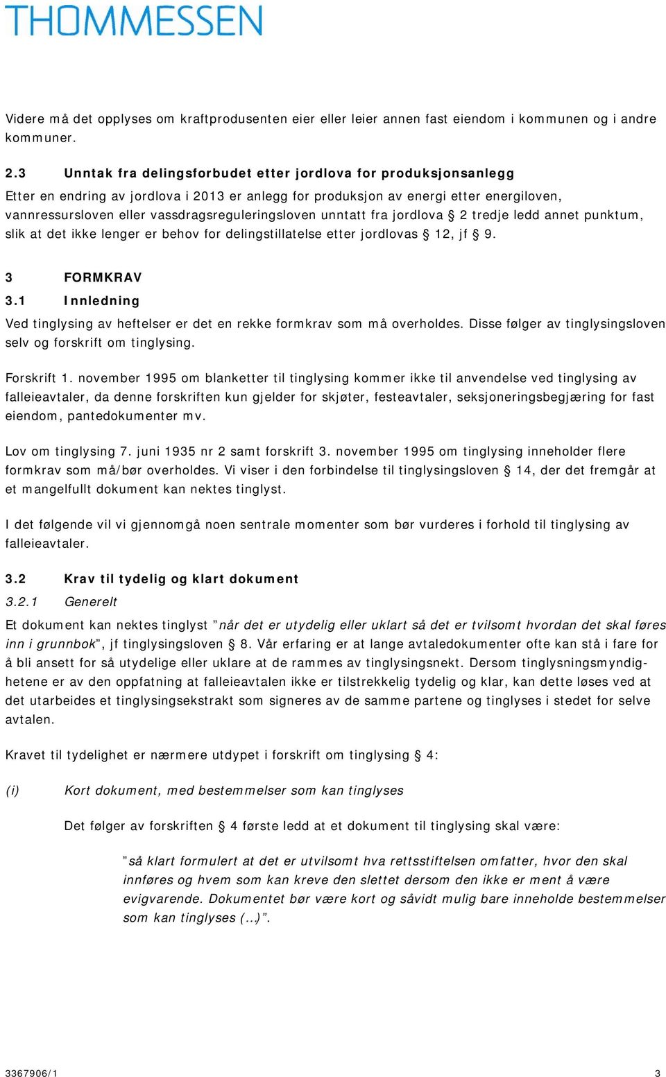 vassdragsreguleringsloven unntatt fra jordlova 2 tredje ledd annet punktum, slik at det ikke lenger er behov for delingstillatelse etter jordlovas 12, jf 9. 3 FORMKRAV 3.