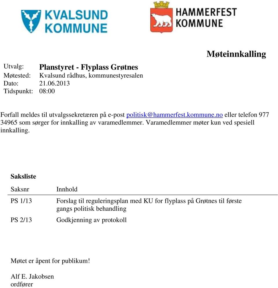 no eller telefon 977 34965 som sørger for innkalling av varamedlemmer. Varamedlemmer møter kun ved spesiell innkalling.