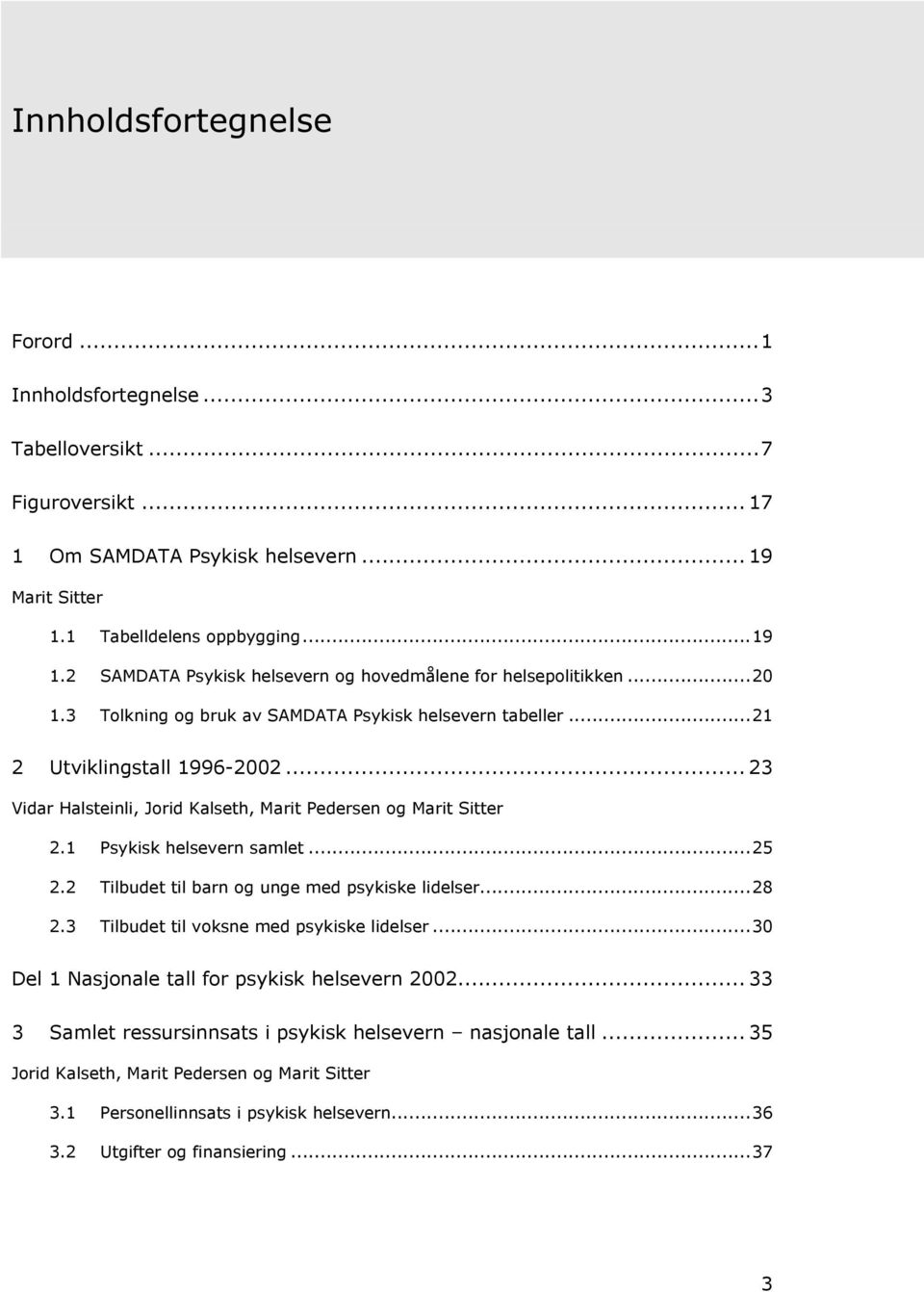 .. 23 Vidar Halsteinli, Jorid Kalseth, Marit Pedersen og Marit Sitter 2.1 Psykisk helsevern samlet...25 2.2 Tilbudet til barn og unge med psykiske lidelser...28 2.