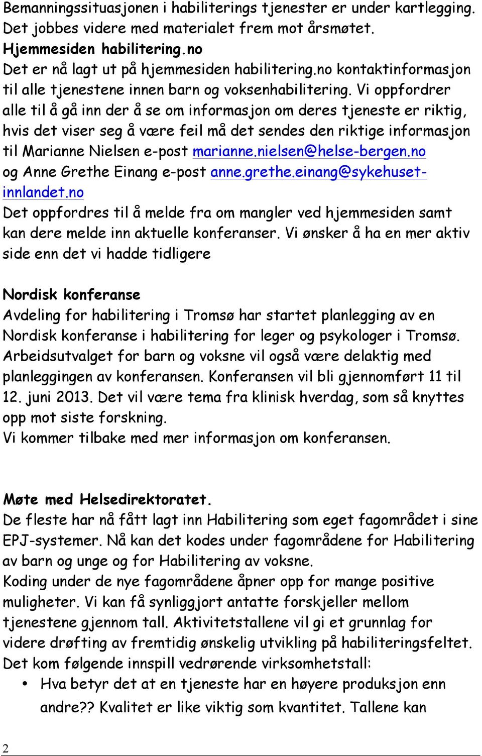 Vi oppfordrer alle til å gå inn der å se om informasjon om deres tjeneste er riktig, hvis det viser seg å være feil må det sendes den riktige informasjon til Marianne Nielsen e-post marianne.