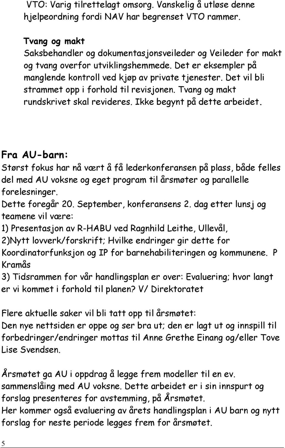 Det vil bli strammet opp i forhold til revisjonen. Tvang og makt rundskrivet skal revideres. Ikke begynt på dette arbeidet.