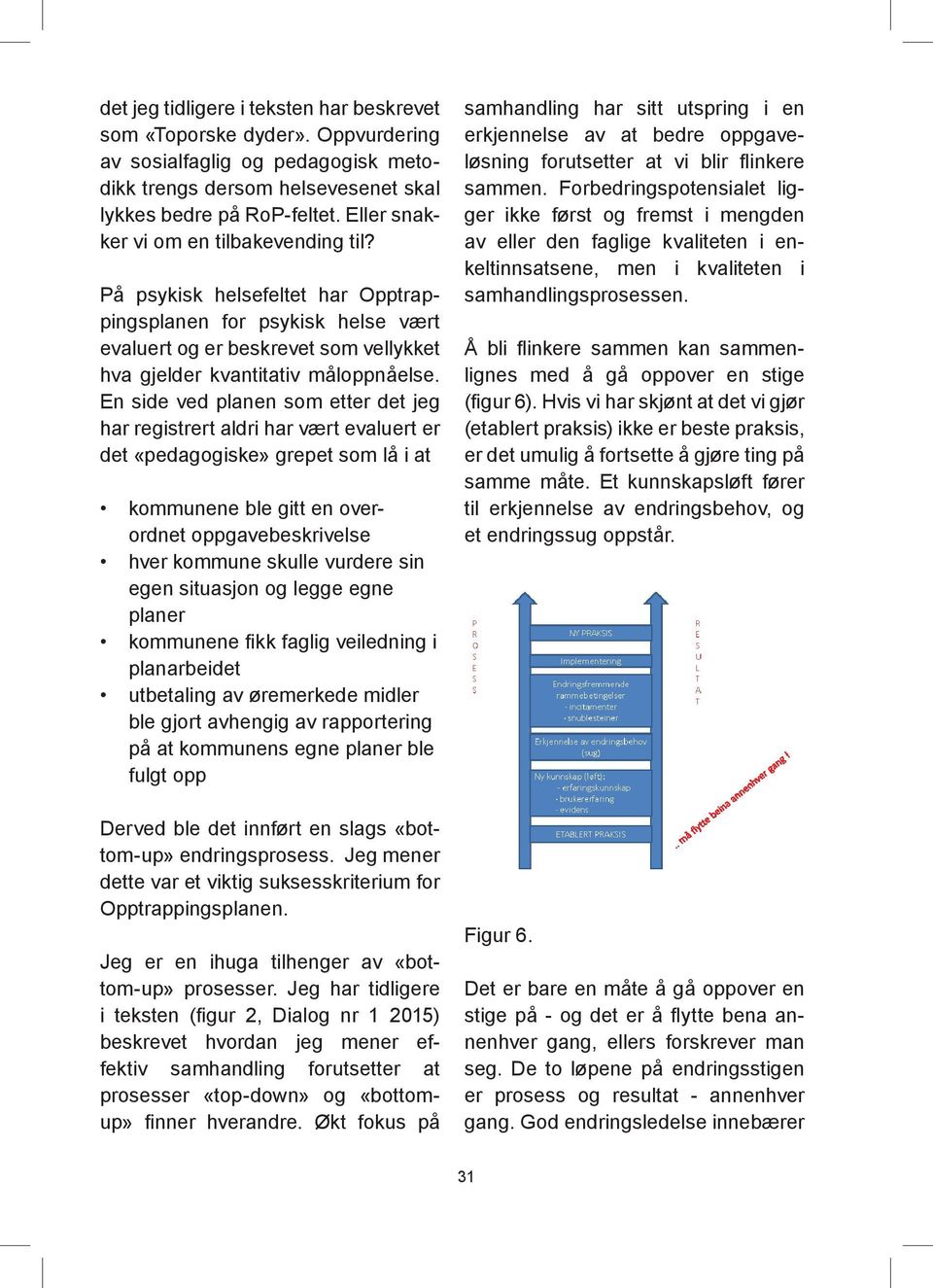 En side ved planen som etter det jeg har registrert aldri har vært evaluert er det «pedagogiske» grepet som lå i at kommunene ble gitt en overordnet oppgavebeskrivelse hver kommune skulle vurdere sin