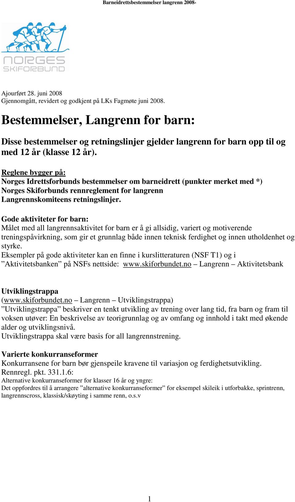 Reglene bygger på: Norges Idrettsforbunds bestemmelser om barneidrett (punkter merket med *) Norges Skiforbunds rennreglement for langrenn Langrennskomiteens retningslinjer.