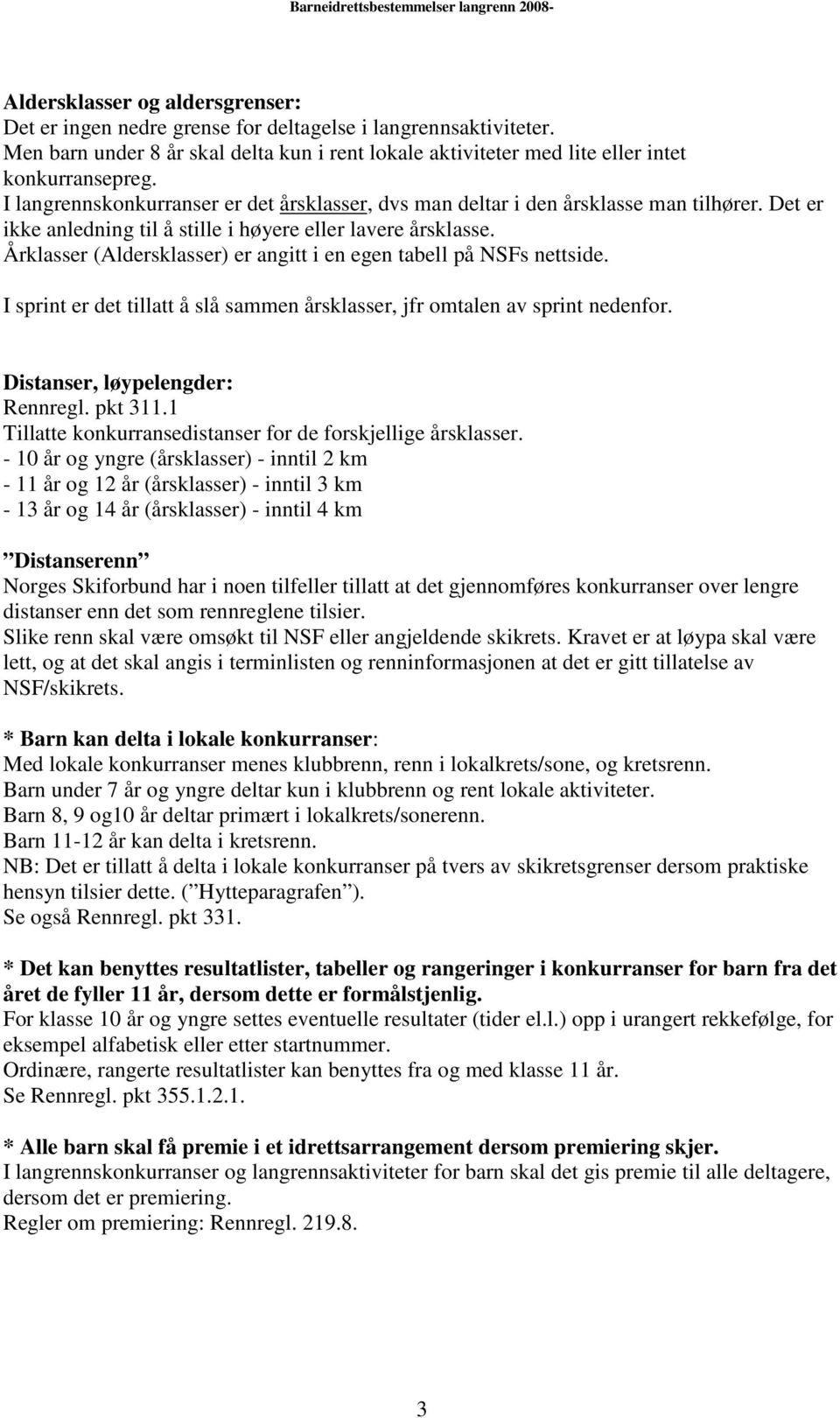 Årklasser (Aldersklasser) er angitt i en egen tabell på NSFs nettside. I sprint er det tillatt å slå sammen årsklasser, jfr omtalen av sprint nedenfor. Distanser, løypelengder: Rennregl. pkt 311.