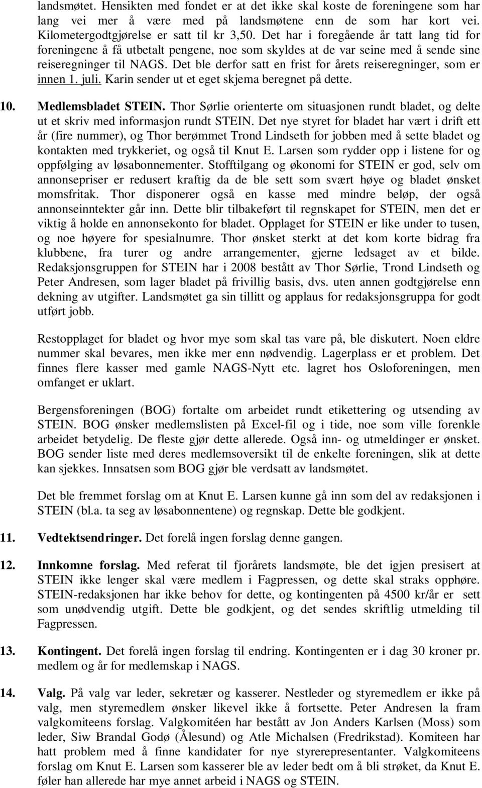 Det ble derfor satt en frist for årets reiseregninger, som er innen 1. juli. Karin sender ut et eget skjema beregnet på dette. 10. Medlemsbladet STEIN.