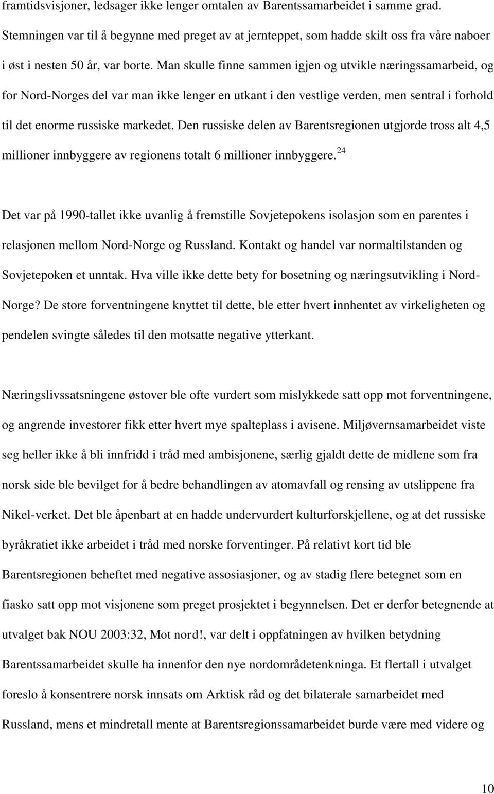 Man skulle finne sammen igjen og utvikle næringssamarbeid, og for Nord-Norges del var man ikke lenger en utkant i den vestlige verden, men sentral i forhold til det enorme russiske markedet.