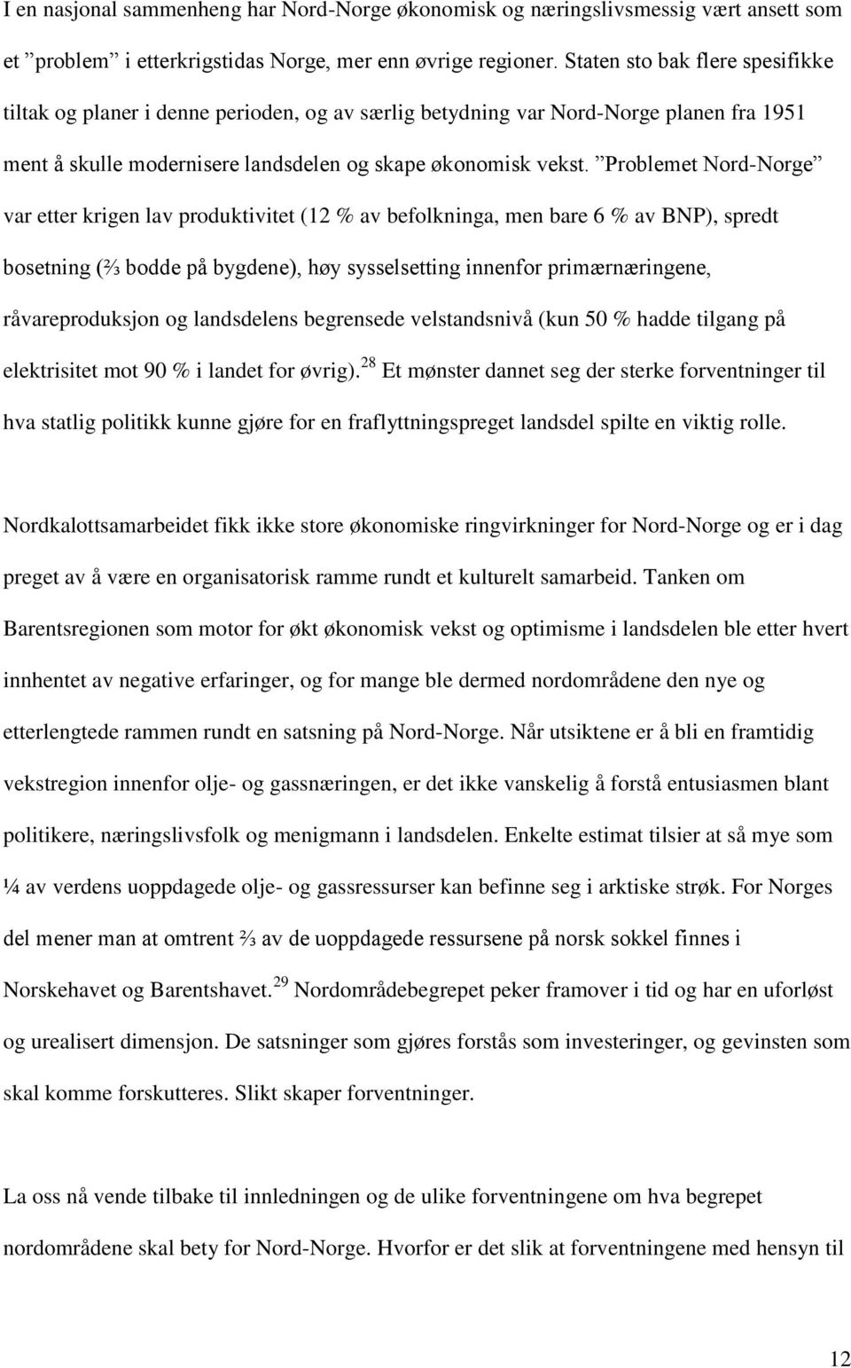 Problemet Nord-Norge var etter krigen lav produktivitet (12 % av befolkninga, men bare 6 % av BNP), spredt bosetning (⅔ bodde på bygdene), høy sysselsetting innenfor primærnæringene, råvareproduksjon