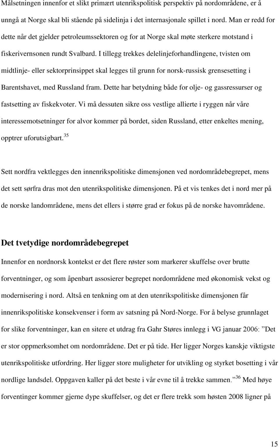 I tillegg trekkes delelinjeforhandlingene, tvisten om midtlinje- eller sektorprinsippet skal legges til grunn for norsk-russisk grensesetting i Barentshavet, med Russland fram.