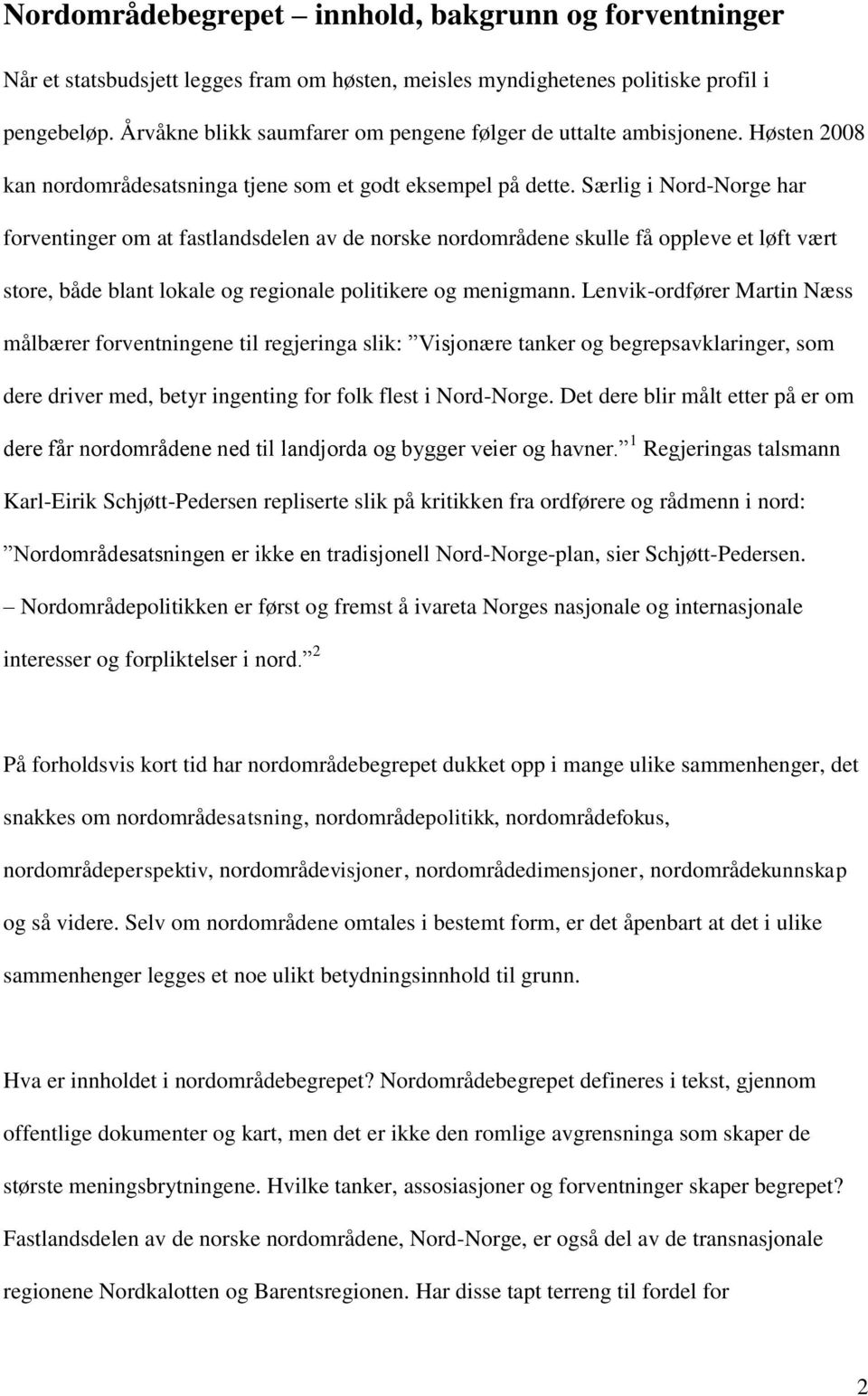 Særlig i Nord-Norge har forventinger om at fastlandsdelen av de norske nordområdene skulle få oppleve et løft vært store, både blant lokale og regionale politikere og menigmann.