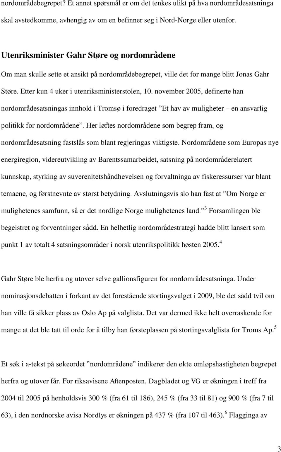 november 2005, definerte han nordområdesatsningas innhold i Tromsø i foredraget Et hav av muligheter en ansvarlig politikk for nordområdene.