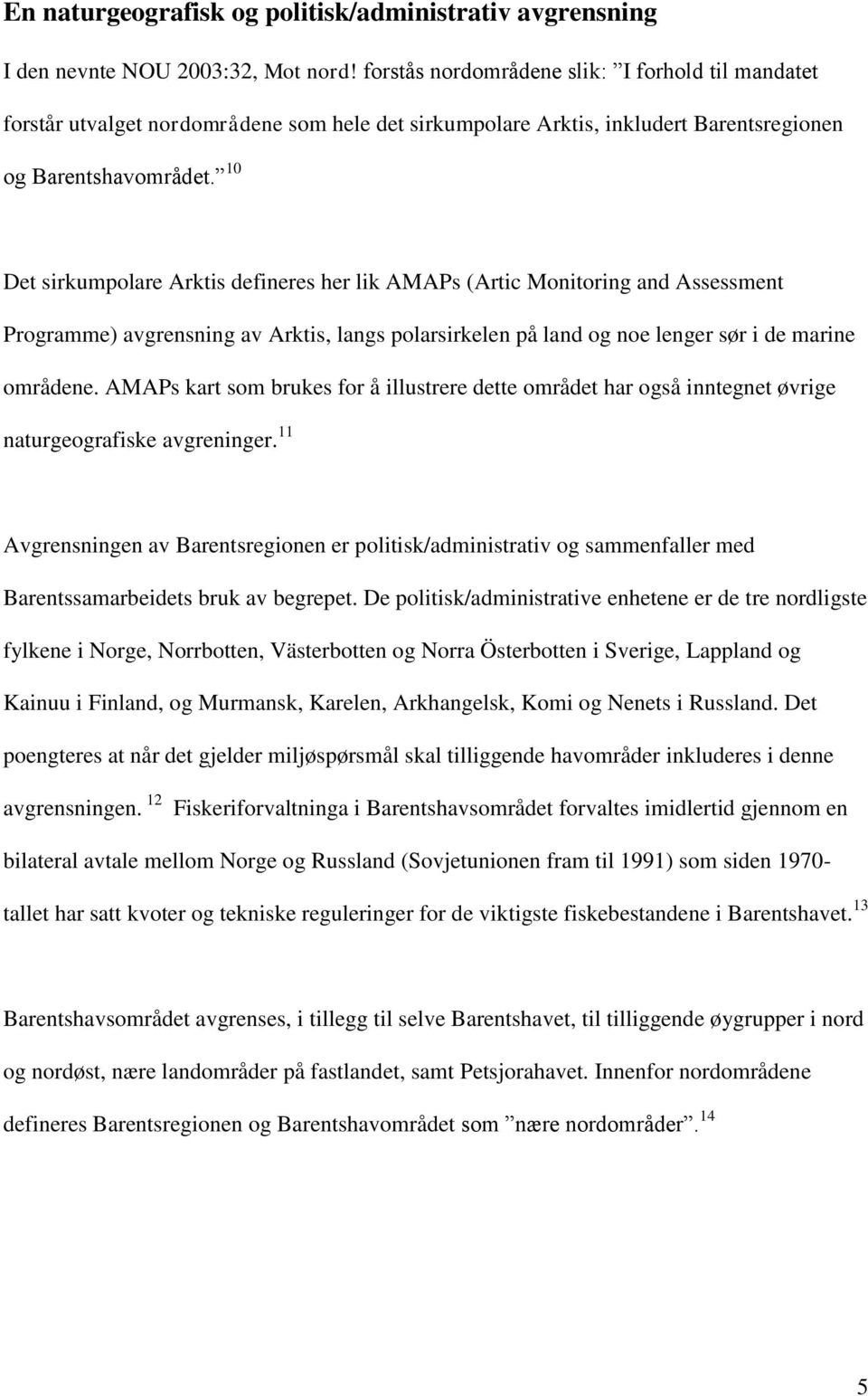 10 Det sirkumpolare Arktis defineres her lik AMAPs (Artic Monitoring and Assessment Programme) avgrensning av Arktis, langs polarsirkelen på land og noe lenger sør i de marine områdene.