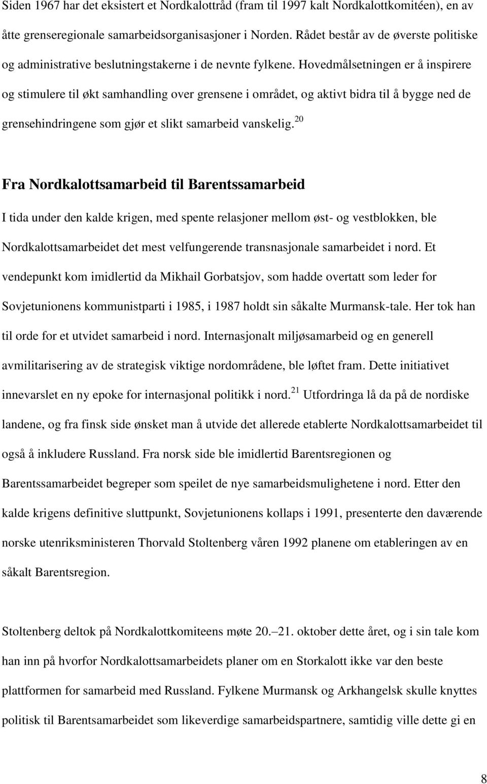 Hovedmålsetningen er å inspirere og stimulere til økt samhandling over grensene i området, og aktivt bidra til å bygge ned de grensehindringene som gjør et slikt samarbeid vanskelig.