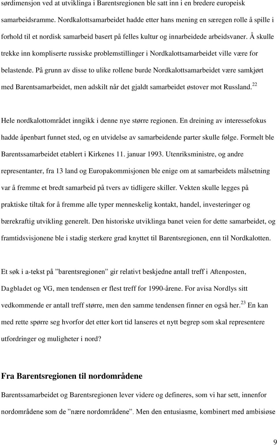 Å skulle trekke inn kompliserte russiske problemstillinger i Nordkalottsamarbeidet ville være for belastende.