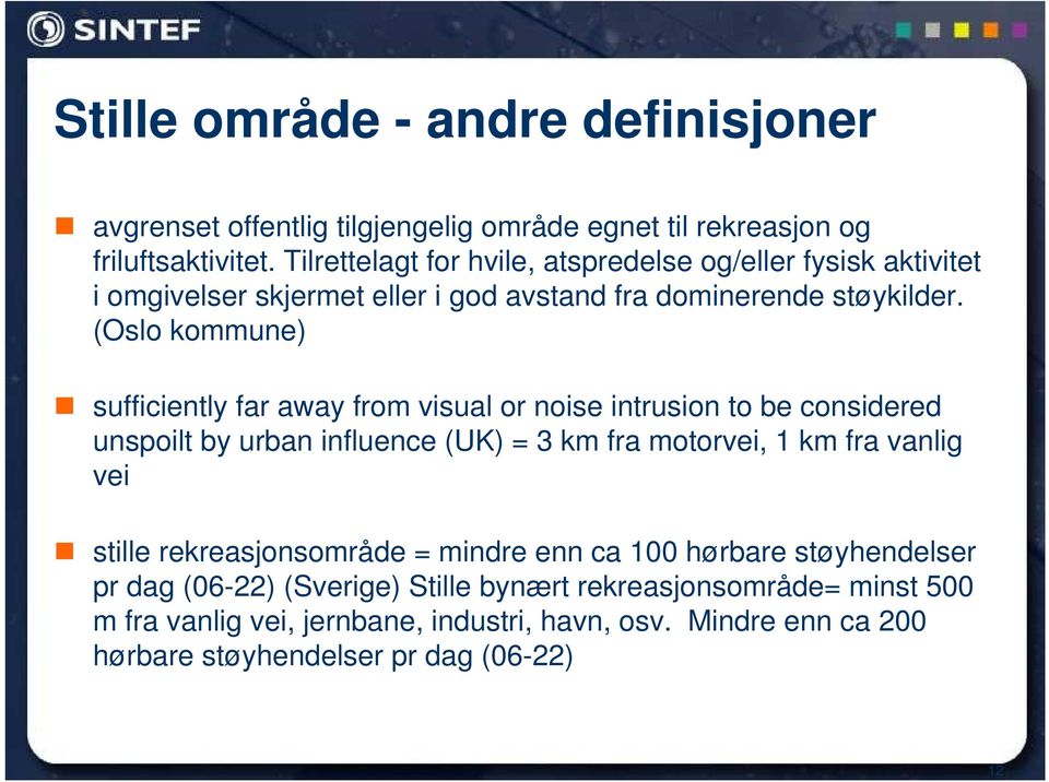 (Oslo kommune) sufficiently far away from visual or noise intrusion to be considered unspoilt by urban influence (UK) = 3 km fra motorvei, 1 km fra vanlig vei