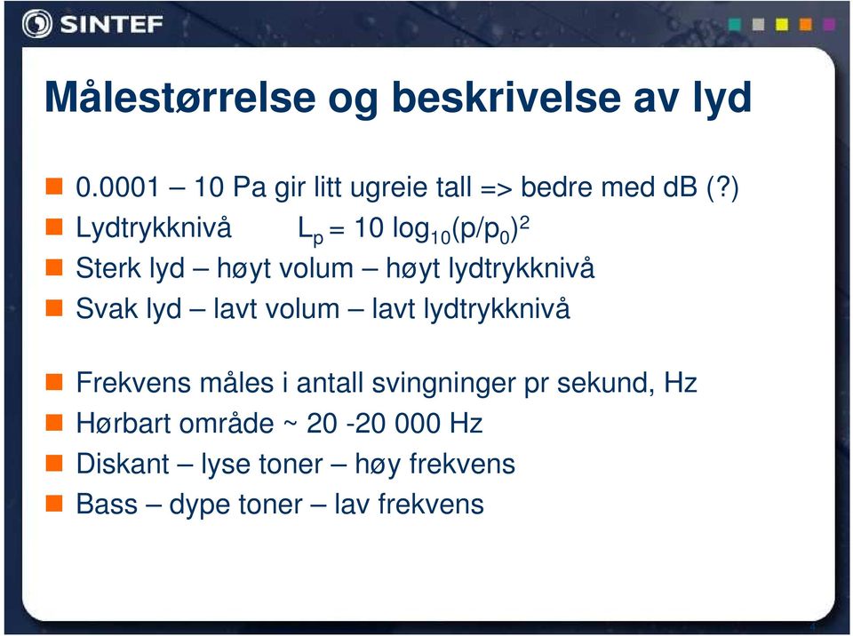 lyd lavt volum lavt lydtrykknivå Frekvens måles i antall svingninger pr sekund, Hz