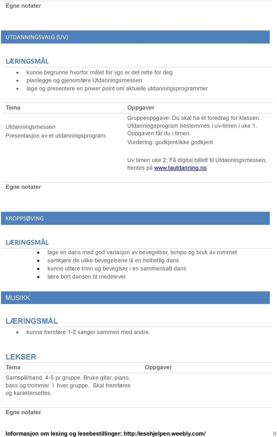 Vurdering: godkjent/ikke godkjent Uv timen uke 2; Få digital billett til Utdanningsmessen, hentes på www.tautdanning.