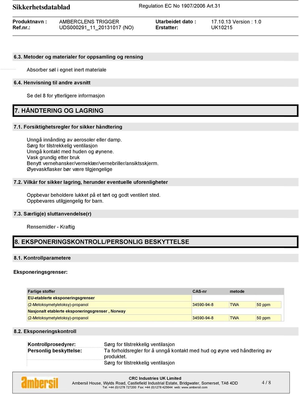 Vask grundig etter bruk Benytt vernehansker/verneklær/vernebriller/ansiktsskjerm. Øyevaskflasker bør være tilgjengelige 7.2.