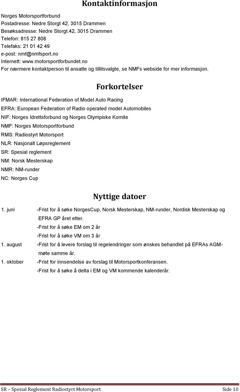 Forkortelser IFMAR: International Federation of Model Auto Racing EFRA: European Federation of Radio operated model Automobiles NIF: Norges Idrettsforbund og Norges Olympiske Komite NMF: Norges