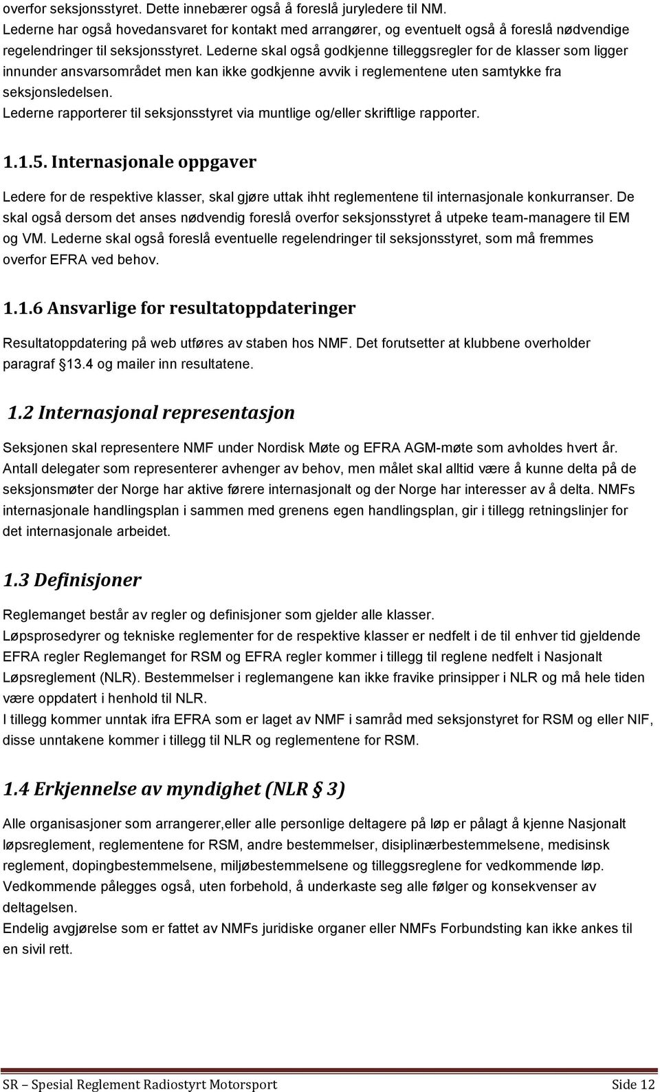 Lederne skal også godkjenne tilleggsregler for de klasser som ligger innunder ansvarsområdet men kan ikke godkjenne avvik i reglementene uten samtykke fra seksjonsledelsen.