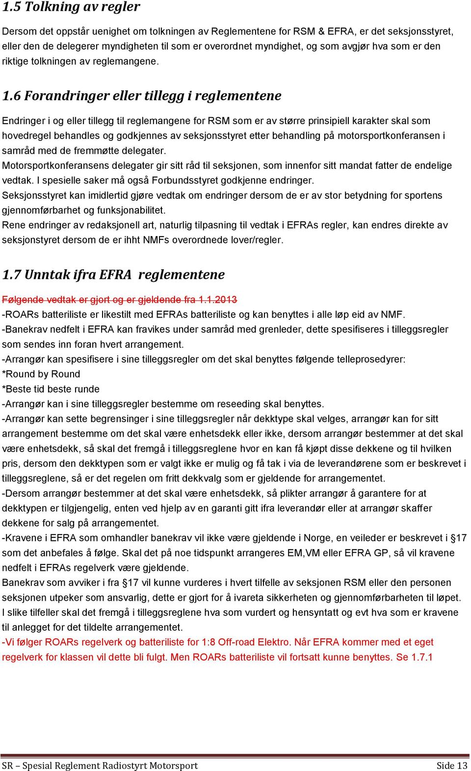 6 Forandringer eller tillegg i reglementene Endringer i og eller tillegg til reglemangene for RSM som er av større prinsipiell karakter skal som hovedregel behandles og godkjennes av seksjonsstyret