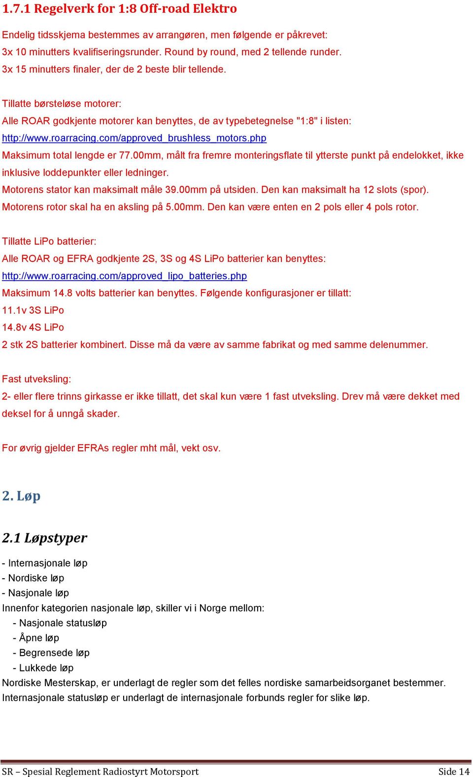 com/approved_brushless_motors.php Maksimum total lengde er 77.00mm, målt fra fremre monteringsflate til ytterste punkt på endelokket, ikke inklusive loddepunkter eller ledninger.