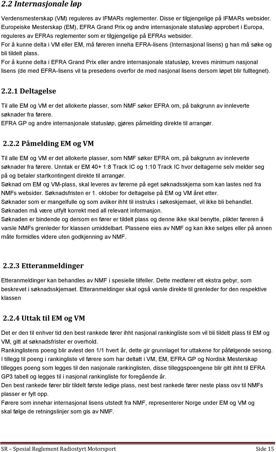 For å kunne delta i VM eller EM, må føreren inneha EFRA-lisens (Internasjonal lisens) g han må søke og bli tildelt plass.