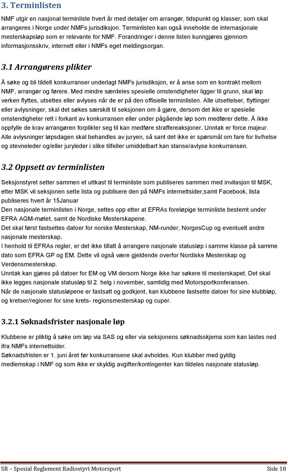 3.1 Arrangørens plikter Å søke og bli tildelt konkurranser underlagt NMFs jurisdiksjon, er å anse som en kontrakt mellom NMF, arrangør og førere.