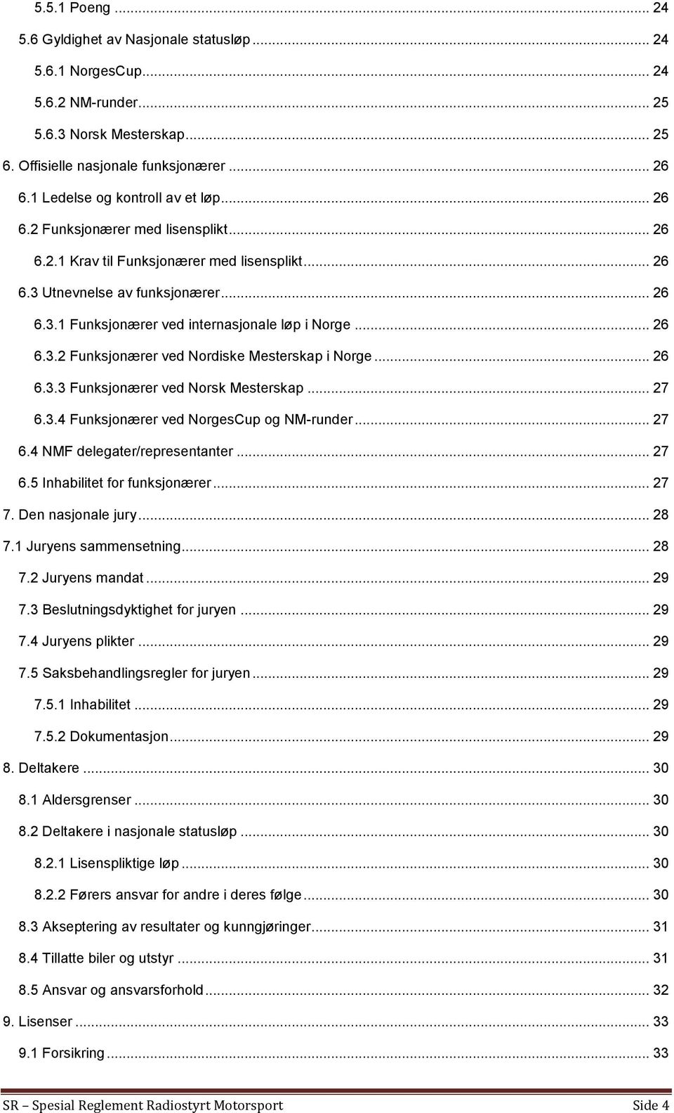 .. 26 6.3.2 Funksjonærer ved Nordiske Mesterskap i Norge... 26 6.3.3 Funksjonærer ved Norsk Mesterskap... 27 6.3.4 Funksjonærer ved NorgesCup og NM-runder... 27 6.4 NMF delegater/representanter... 27 6.5 Inhabilitet for funksjonærer.