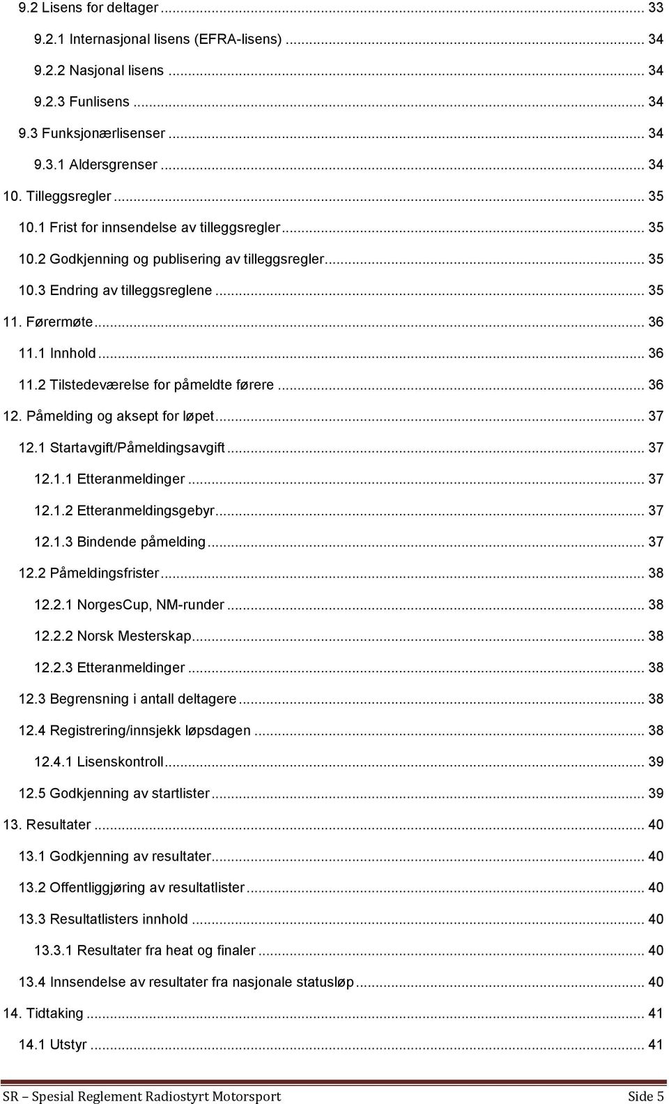 .. 36 11.2 Tilstedeværelse for påmeldte førere... 36 12. Påmelding og aksept for løpet... 37 12.1 Startavgift/Påmeldingsavgift... 37 12.1.1 Etteranmeldinger... 37 12.1.2 Etteranmeldingsgebyr... 37 12.1.3 Bindende påmelding.