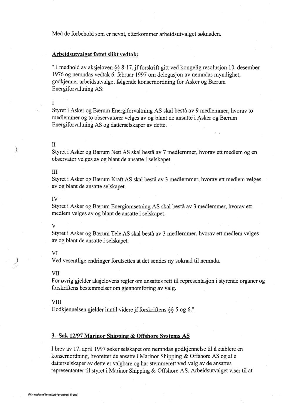 februar 1997 om delegasjon av nemndas myndighet, godkjenner arbeidsutvalget følgende konsernordning for Asker og Bærum Energiforvaltning AS: Styret i Asker og Bærum Energiforvaltning AS skal bestå av