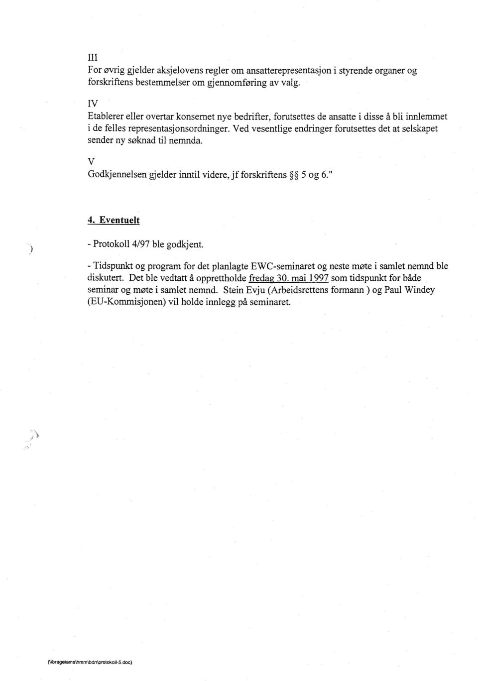 Ved vesentlige endringer forutsettes det at selskapet sender ny søknad til nemnda. V Godkjennelsen gjelder inntil videre, jf forskriftens 5 og 6." 4. Eventuelt - Protokoll 4/97 ble godkjent.