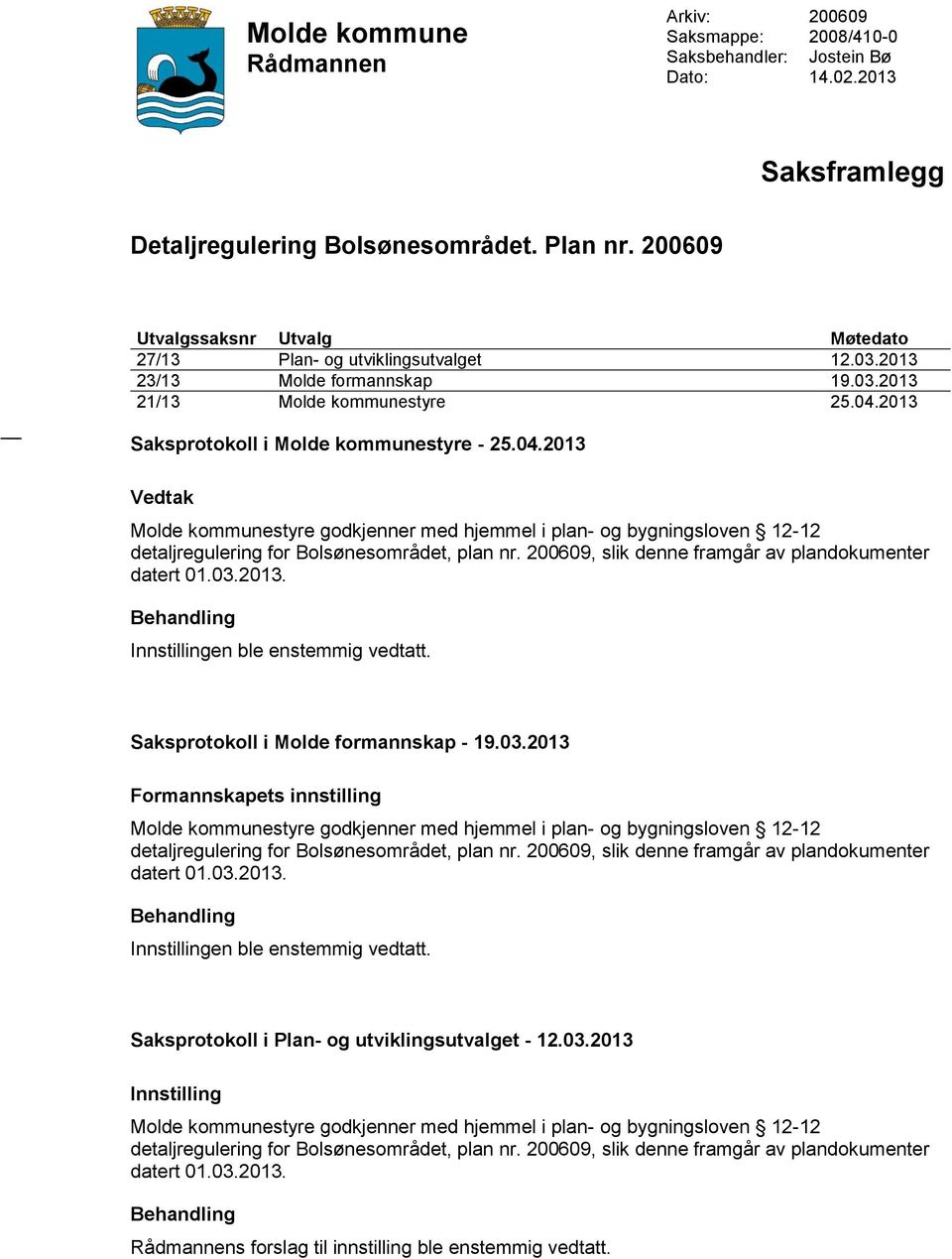 2013 Saksprotokoll i Molde kommunestyre - 25.04.2013 Vedtak detaljregulering for Bolsønesområdet, plan nr. 200609, slik denne framgår av plandokumenter datert 01.03.2013. Behandling Innstillingen ble enstemmig vedtatt.