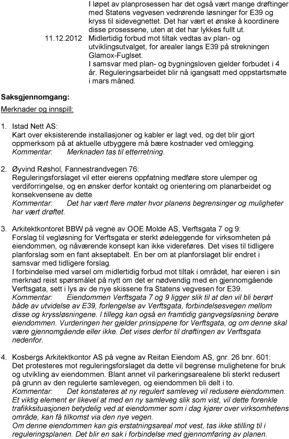 2012 Midlertidig forbud mot tiltak vedtas av plan- og utviklingsutvalget, for arealer langs E39 på strekningen Glamox-Fuglset. I samsvar med plan- og bygningsloven gjelder forbudet i 4 år.