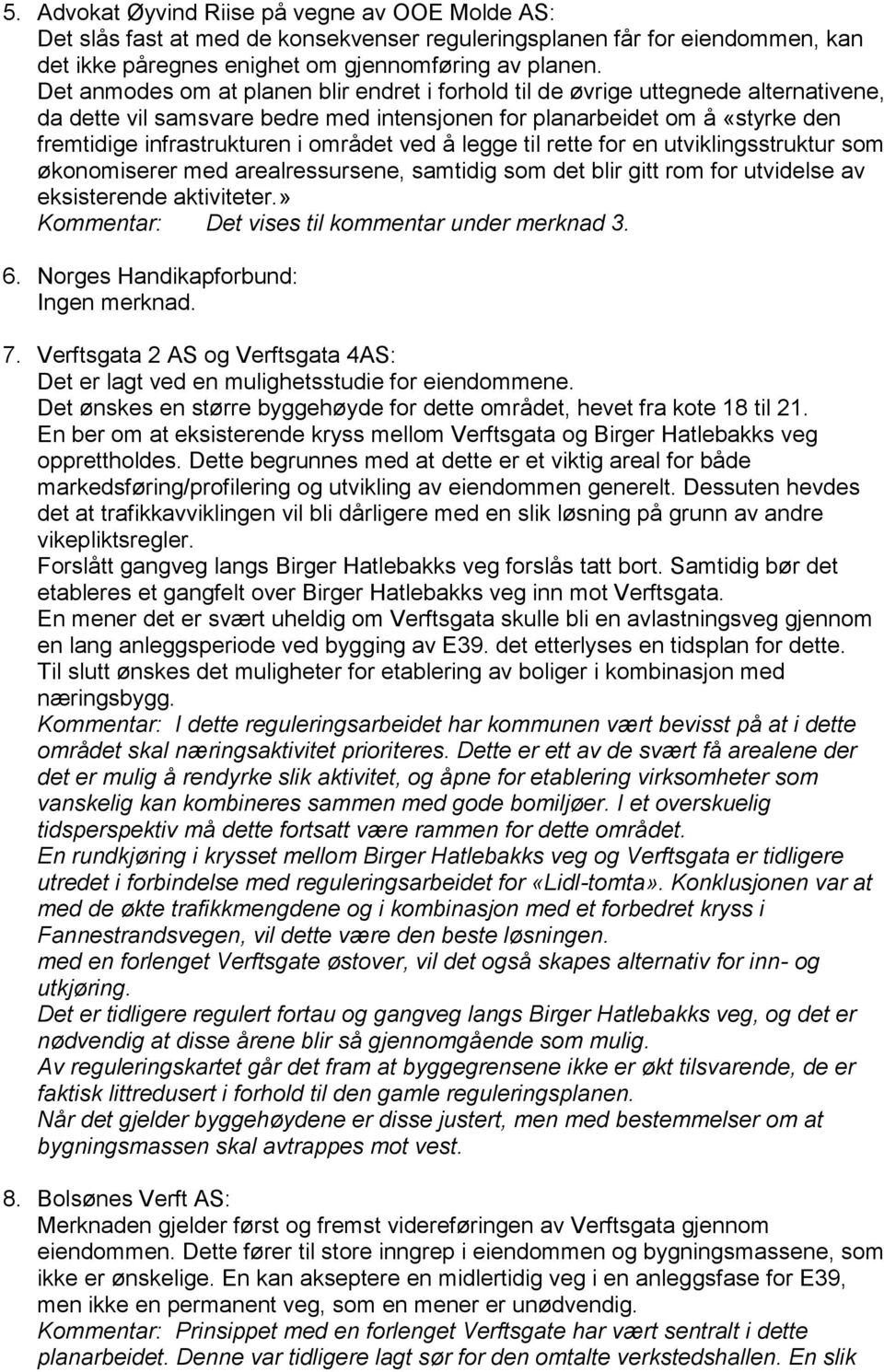 området ved å legge til rette for en utviklingsstruktur som økonomiserer med arealressursene, samtidig som det blir gitt rom for utvidelse av eksisterende aktiviteter.