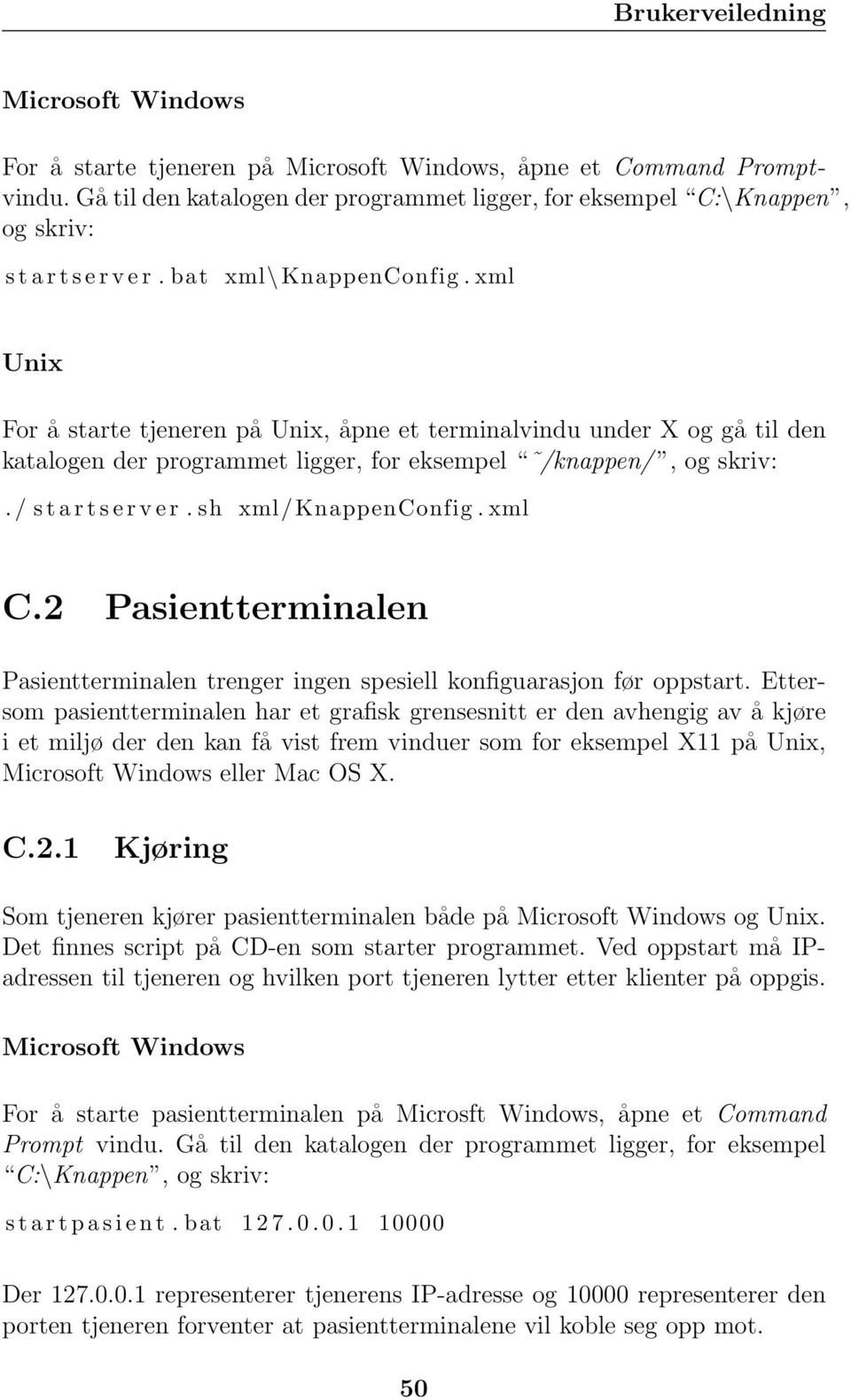 xml Unix For å starte tjeneren på Unix, åpne et terminalvindu under X og gå til den katalogen der programmet ligger, for eksempel /knappen/, og skriv:. / s t a r t s e r v e r. sh xml/knappenconfig.