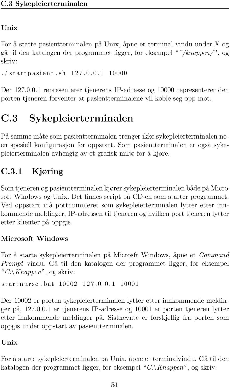 3 Sykepleierterminalen På samme måte som pasientterminalen trenger ikke sykepleierterminalen noen spesiell konfigurasjon før oppstart.