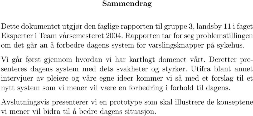 Vi går først gjennom hvordan vi har kartlagt domenet vårt. Deretter presenteres dagens system med dets svakheter og styrker.