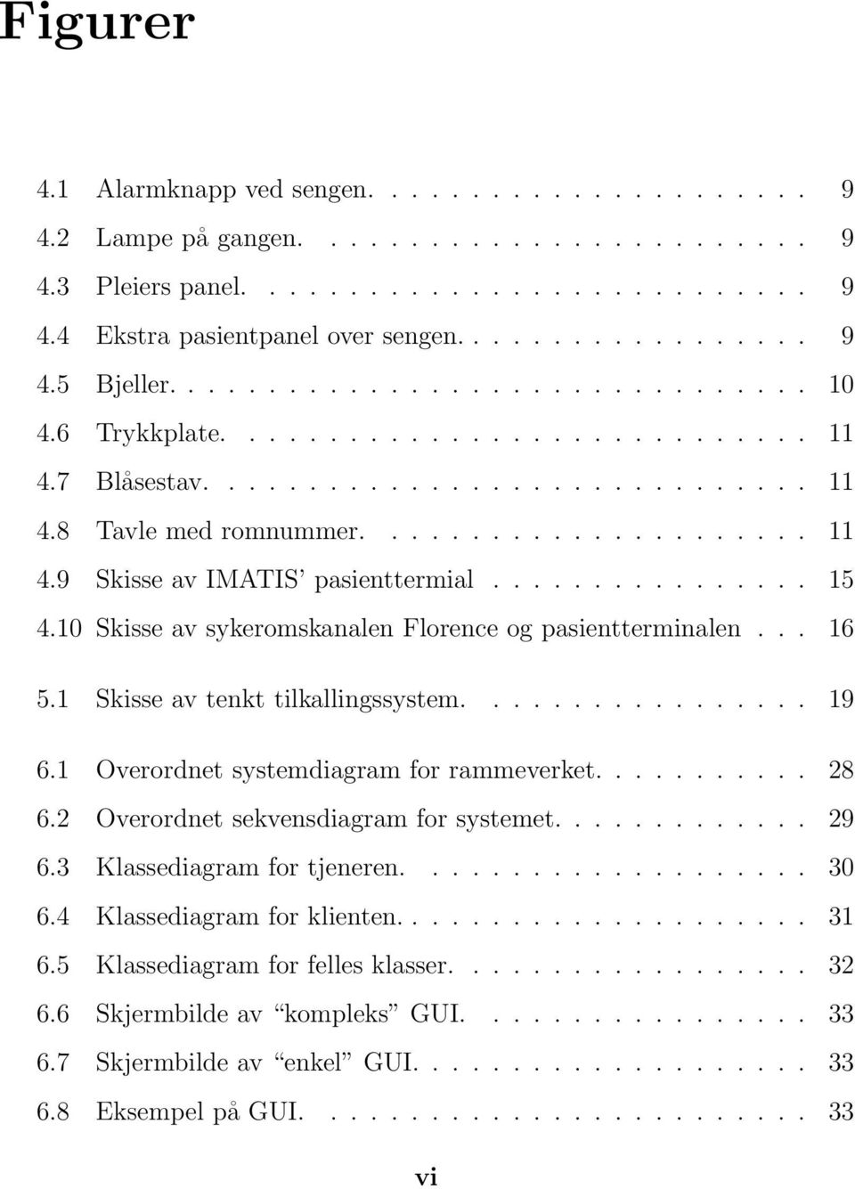 ............... 15 4.10 Skisse av sykeromskanalen Florence og pasientterminalen... 16 5.1 Skisse av tenkt tilkallingssystem................. 19 6.1 Overordnet systemdiagram for rammeverket........... 28 6.