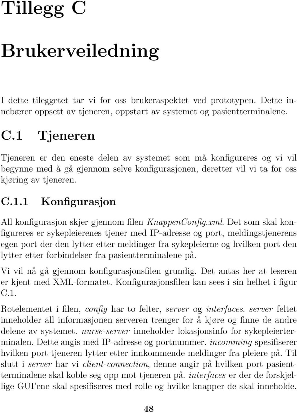 Det som skal konfigureres er sykepleierenes tjener med IP-adresse og port, meldingstjenerens egen port der den lytter etter meldinger fra sykepleierne og hvilken port den lytter etter forbindelser